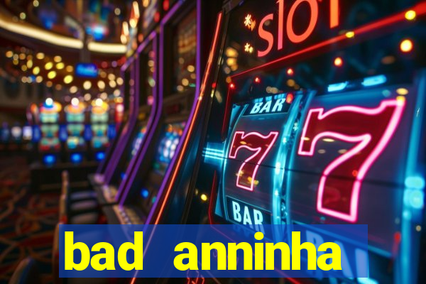 bad anninha conteudo gratis